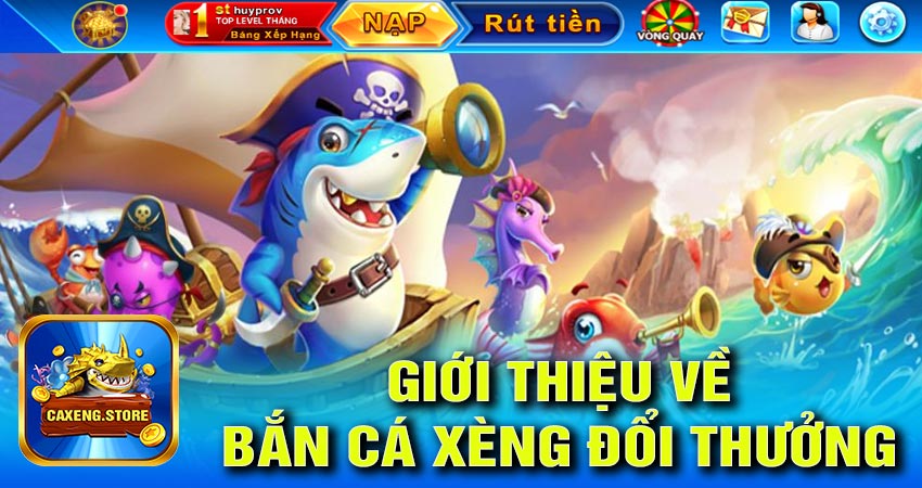 Giới thiệu về game bắn cá xèng đổi thưởng