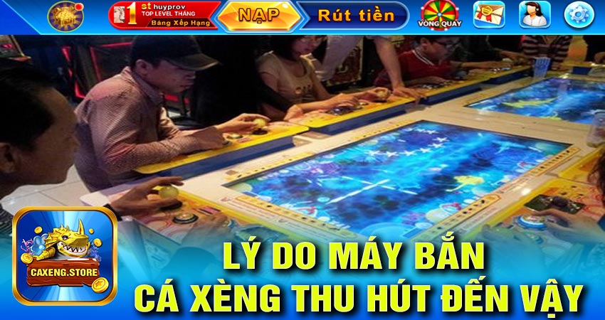 Lý do máy bắn cá xèng thu hút người chơi