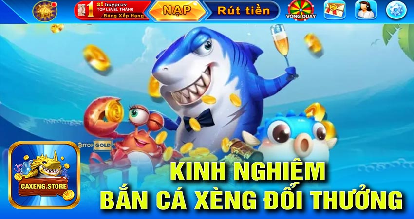 Kinh nghiệm chơi game bắn cá xèng đổi thưởng